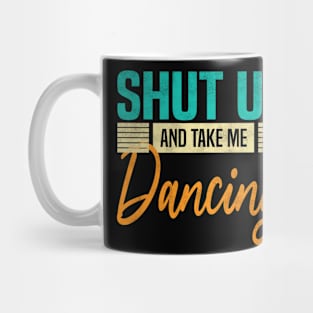 Shut Up And Take Me Dancing, Funny Dancer Mug